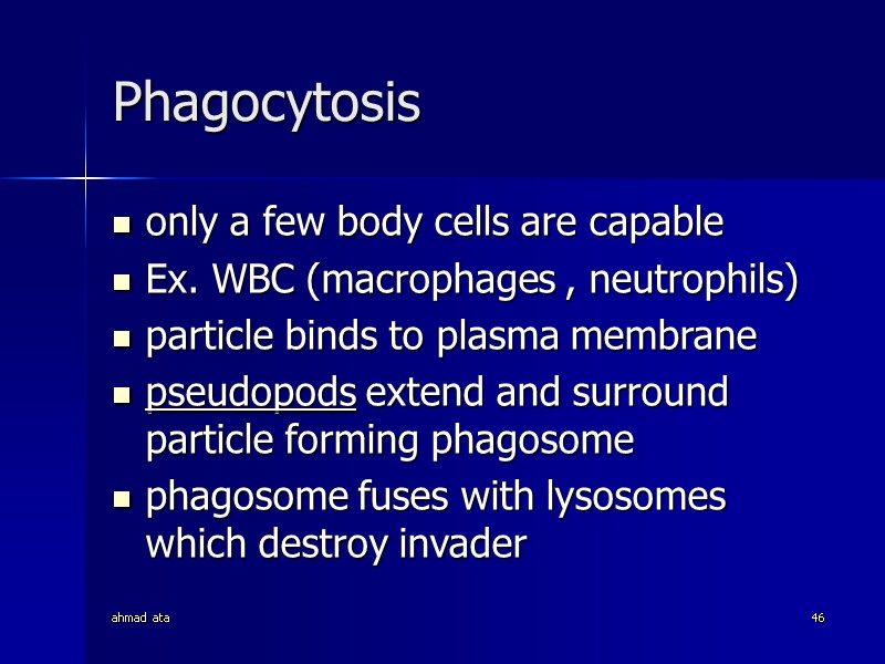 ahmad ata 46 Phagocytosis only a few body cells are capable Ex. WBC (macrophages